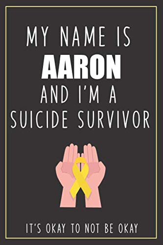 My Name Is AARON And I'm A Suicide Survivor: Suicid von Independently published